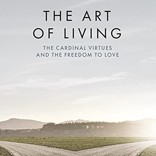 The Art of Living: The Cardinal Virtues and the Freedom to Love Audiolibro Por Edward Sri arte de portada