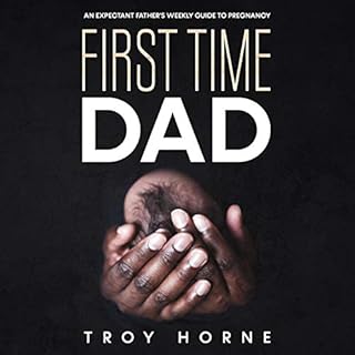 First Time Dad: An Expectant Father's Weekly Guide to Pregnancy Audiolibro Por Troy Horne arte de portada