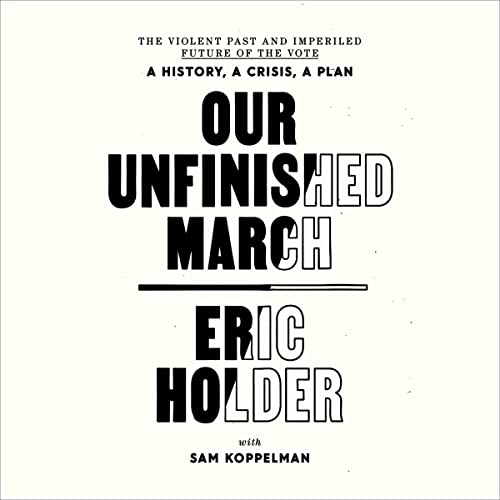 Our Unfinished March Audiobook By Eric Holder, Sam Koppelman cover art