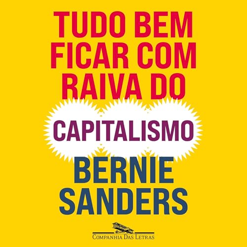 Tudo bem ficar com raiva do capitalismo [It's Okay to Be Angry at Capitalism] Audiobook By Bernie Sanders, John Nichols, Pedr