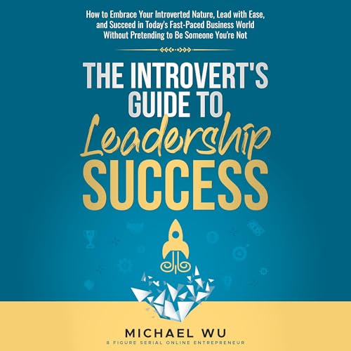 The Introvert's Guide to Leadership Success Audiobook By Michael Wu cover art