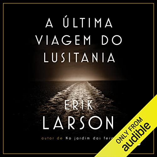 A última viagem do Lusitânia Audiobook By Erik Larson, Berilo Vargas - tradução cover art