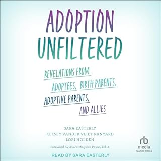 Adoption Unfiltered Audiobook By Sara Easterly, Kelsey Vander Vliet Ranyard, Lori Holden, Joyce Maguire Pavao Ed.D. - forewor