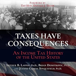 Taxes Have Consequences Audiobook By Arthur B. Laffer PhD, Brian Domitrovic PhD, Jeanne Cairns Sinquefield PhD cover art