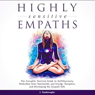 Highly Sensitive Empaths: The Complete Survival Guide to Self-Discovery, Protection from Narcissists and Energy Vampires, and