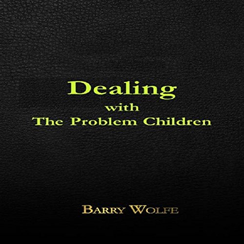 Dealing with the Problem Children Audiobook By Barry Wolfe cover art