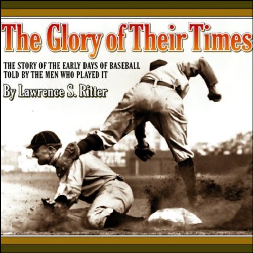 The Glory of Their Times Audiobook By Lawrence S. Ritter cover art