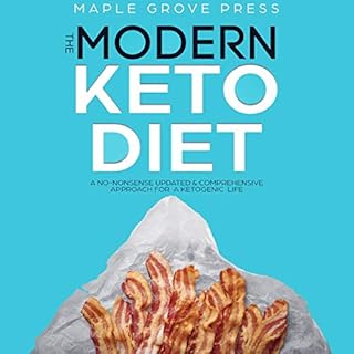 The Modern Keto Diet: A No-Nonsense Updated, Comprehensive Approach for a Ketogenic Life. Audiobook By Maple Grove Press cove