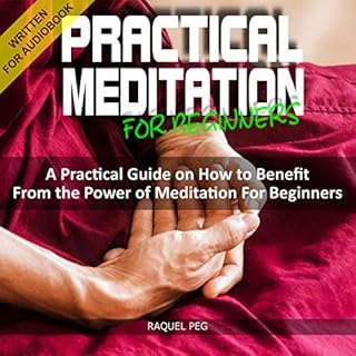 Practical Meditations for Beginners: A Guide on How to Benefit from the Power of Meditation for Beginners Audiobook By Raquel