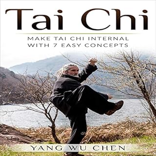 Tai Chi: Make Tai Chi Internal with 7 Easy Concepts Audiobook By Yang Wu Chen cover art