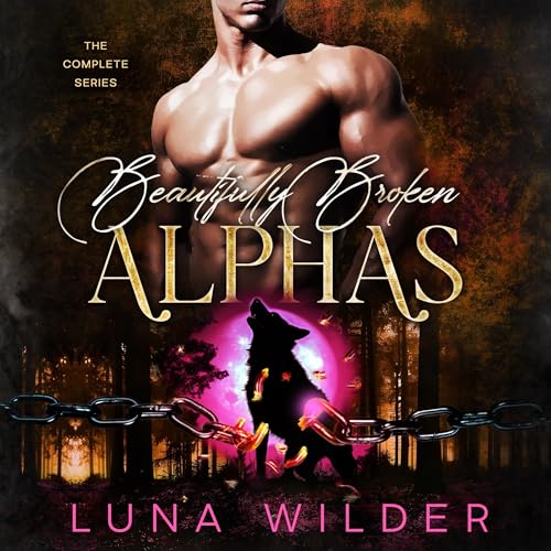 Beautifully Broken Alphas Audiobook By Luna Wilder cover art