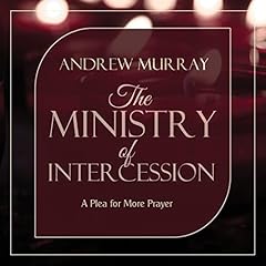 The Ministry of Intercession (Updated and Annotated): A Plea for More Prayer Audiobook By Andrew Murray cover art