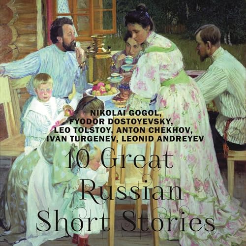 10 Great Russian Short Stories Audiolivro Por Nikolai Gogol, Fyodor Dostoevsky, Leo Tolstoy, Anton Chekhov, Ivan Turgenev, Le