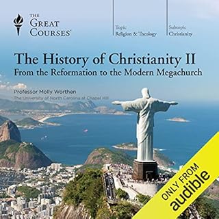 The History of Christianity II: From the Reformation to the Modern Megachurch Audiobook By Molly Worthen, The Great Courses c