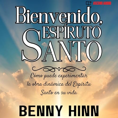 Bienvenido, Espíritu Santo [Welcome, Holy Spirit] Audiobook By Benny Hinn cover art