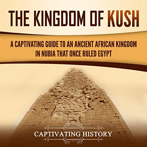 The Kingdom of Kush Audiobook By Captivating History cover art