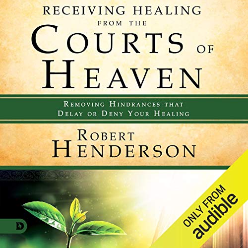 Receiving Healing from the Courts of Heaven: Removing Hindrances That Delay or Deny Healing Audiobook By Robert Henderson cov