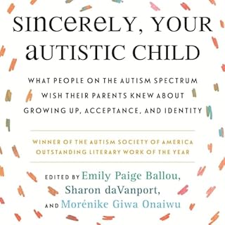 Sincerely, Your Autistic Child Audiobook By Emily Paige Ballou, Sharon daVanport, Morénike Giwa Onaiwu, Autistic Women