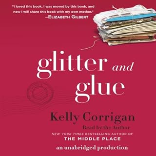 Glitter and Glue Audiobook By Kelly Corrigan cover art