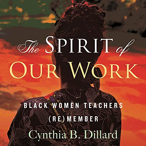 The Spirit of Our Work Audiolibro Por Cynthia B. Dillard, Bettina Love arte de portada