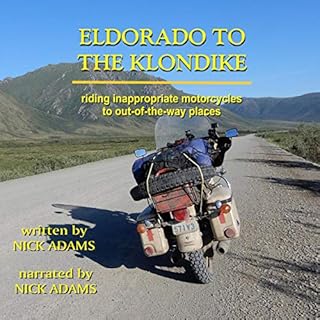 Eldorado to the Klondike: Riding Inappropriate Motorcycles to Out-of-the-Way Places Audiolibro Por Nick Adams arte de portada