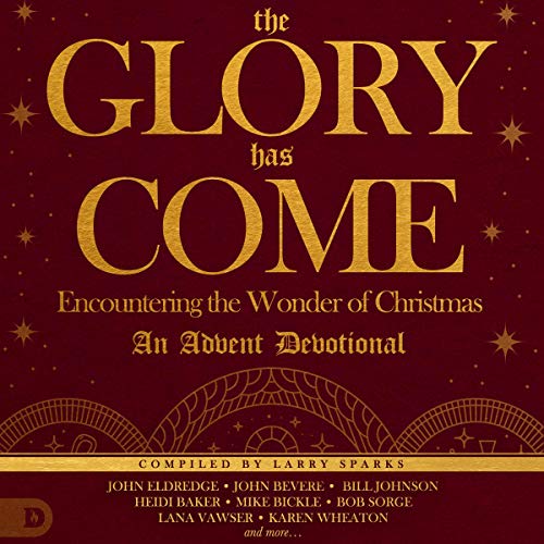 The Glory Has Come Audiobook By Larry Sparks, John Bevere, Bill Johnson, John Eldredge, Lana Vawser, Robert Henderson, Kather