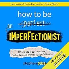 How to Be an Imperfectionist: The New Way to Self-Acceptance, Fearless Living, and Freedom from Perfectionism cover art