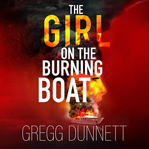 The Girl on the Burning Boat Audiobook By Gregg Dunnett cover art