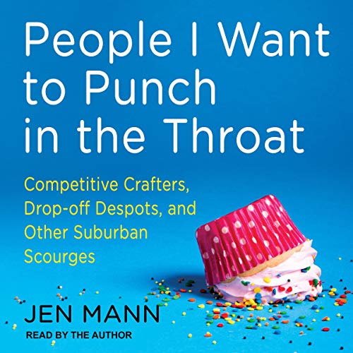 People I Want to Punch in the Throat Audiobook By Jen Mann cover art