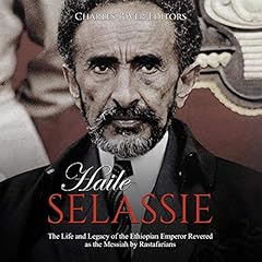 Haile Selassie: The Life and Legacy of the Ethiopian Emperor Revered as the Messiah by Rastafarians Audiobook By Charles River Editors cover art