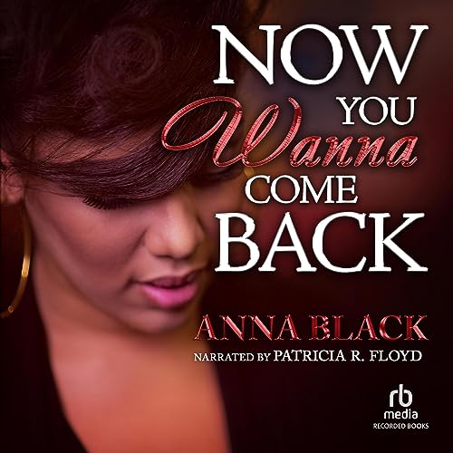 Now You Wanna Come Back Audiobook By Anna Black cover art