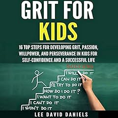 Grit for Kids: 16 Top Steps for Developing Grit, Passion, Willpower, and Perseverance in Kids for Self-Confidence and a Successful Life cover art