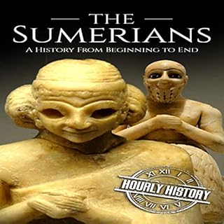 The Sumerians: A History from Beginning to End Audiobook By Hourly History cover art