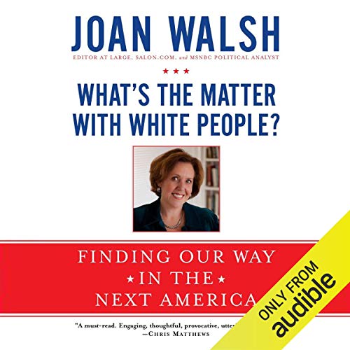 What's the Matter with White People? Audiobook By Joan Walsh cover art