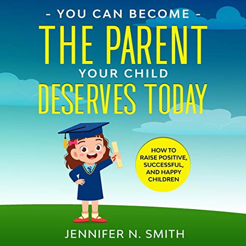 You Can Become the Parent Your Child Deserves Audiobook By Jennifer N. Smith cover art