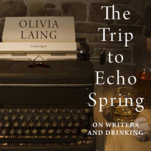 The Trip to Echo Spring Audiobook By Olivia Laing cover art