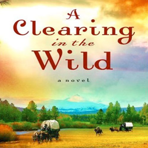 Clearing in the Wild Audiobook By Jane Kirkpatrick cover art