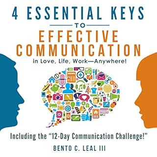 4 Essential Keys to Effective Communication in Love, Life, Work - Anywhere! Audiobook By Bento C. Leal III cover art