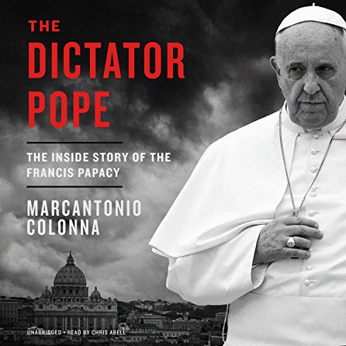 The Dictator Pope: The Inside Story of the Francis Papacy Audiobook By Marcantonio Colonna cover art