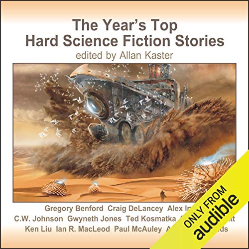 The Year's Top Hard Science Fiction Stories Audiobook By Gregory Benford, Gwyneth Jones, Shariann Lewitt, Ken Liu, Ian R. Mac