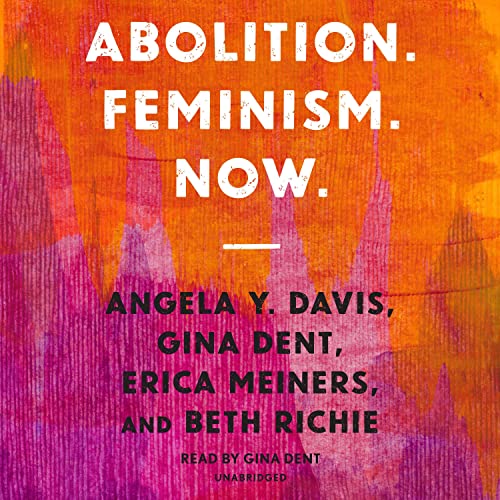 Abolition. Feminism. Now. Audiobook By Gina Dent, Angela Y. Davis, Beth Richie, Erica Meiners cover art