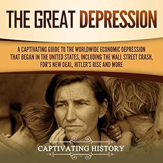 The Great Depression: A Captivating Guide to the Worldwide Economic Depression That Began in the United States, Including the