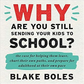 Why Are You Still Sending Your Kids to School? Audiobook By Blake Boles cover art