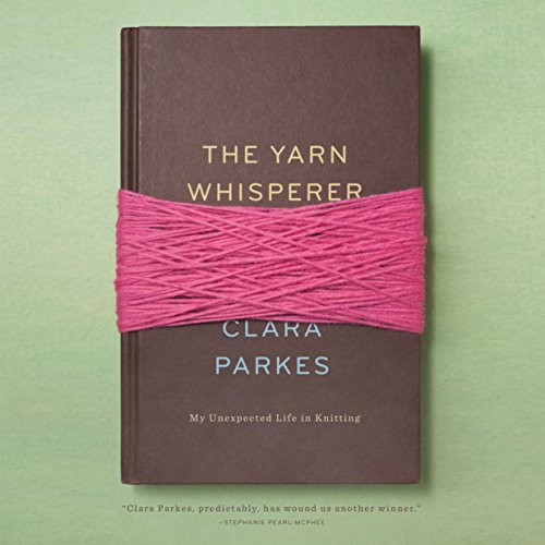 The Yarn Whisperer Audiobook By Clara Parkes cover art