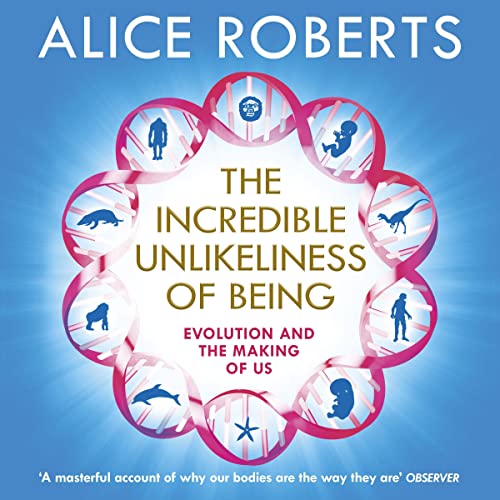 The Incredible Unlikeliness of Being Audiobook By Dr Alice Roberts cover art