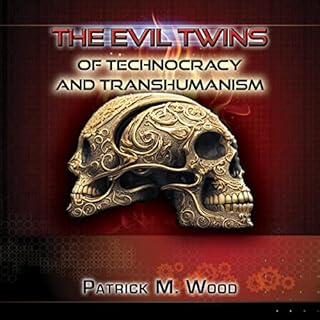 The Evil Twins of Technocracy and Transhumanism Audiobook By Patrick Wood cover art