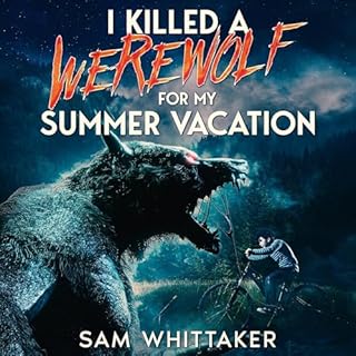 I Killed a Werewolf for My Summer Vacation Audiobook By Sam Whittaker cover art