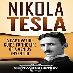 Nikola Tesla: A Captivating Guide to the Life of a Genius Inventor cover art