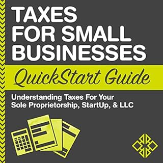 Taxes for Small Businesses QuickStart Guide - Understanding Taxes for Your Sole Proprietorship, Startup, & LLC Audiobook 