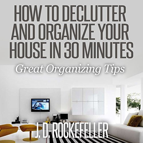 How to Declutter and Organize Your House in 30 Minutes Audiolibro Por J.D. Rockefeller arte de portada